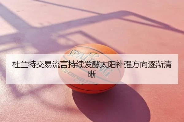 杜兰特交易流言持续发酵太阳补强方向逐渐清晰
