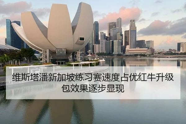 维斯塔潘新加坡练习赛速度占优红牛升级包效果逐步显现